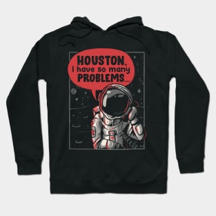Houston, I Have So Many Problems - Funny Space Astronaut Gift Hoodie